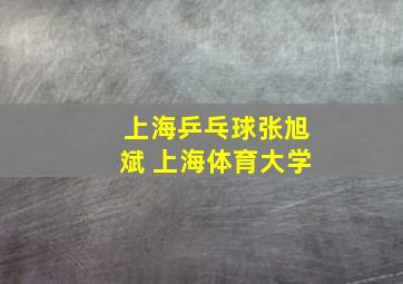 上海乒乓球张旭斌 上海体育大学